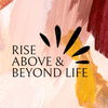 RISE ABOVE AND BEYOND LIFE